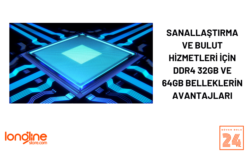 Sanallaştırma ve Bulut Hizmetleri İçin DDR4 32GB ve 64GB Belleklerin Avantajları