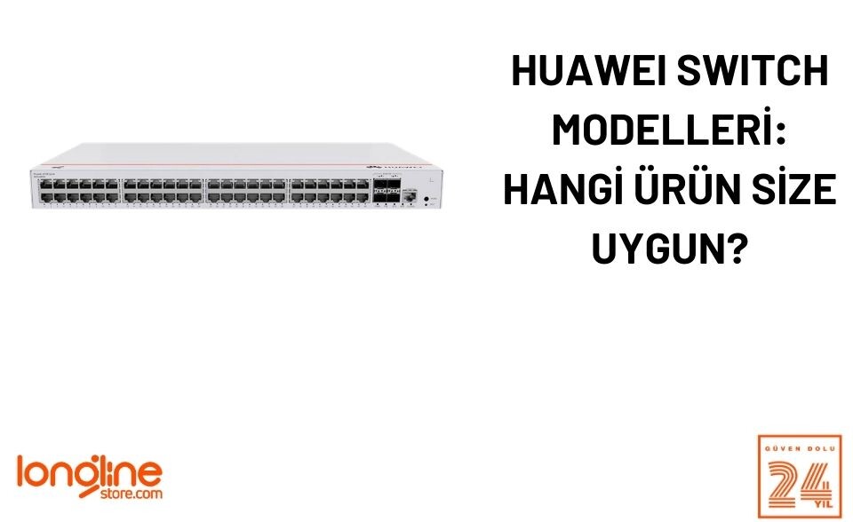 Huawei Switch Modelleri: Hangi Ürün Size Uygun?